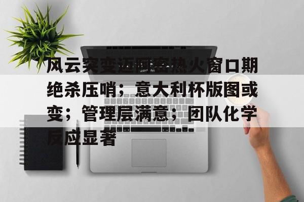 ipad版-关于风云突变迈阿密热火窗口期绝杀压哨；意大利杯版图或变；管理层满意；团队化学反应显著的信息
